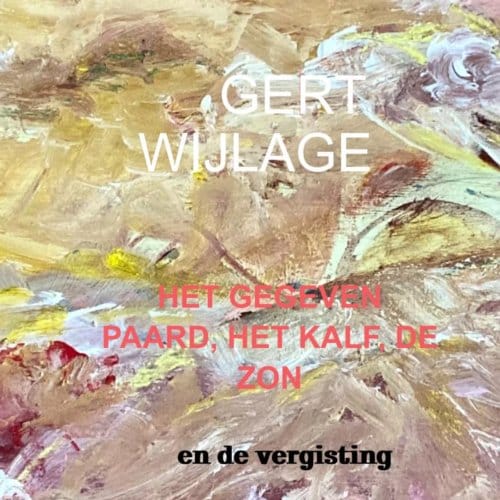 Het Gegeven Paard, Het Kalf, De Zon - Gert Wijlage