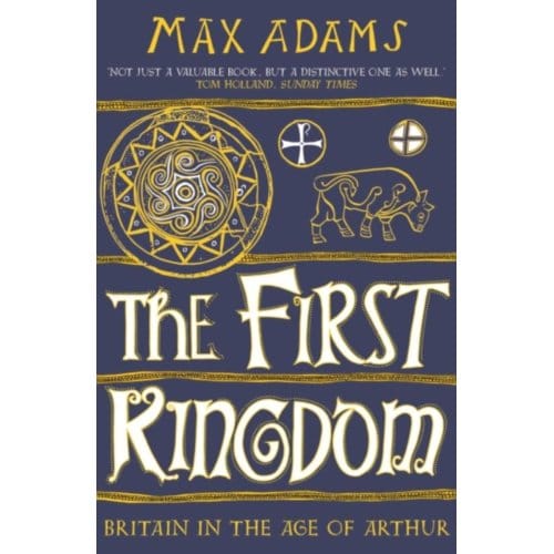 The First Kingdom - The Founders Of Britain Quartet - Max Adams
