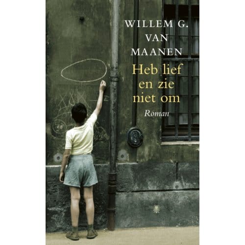 Heb Lief En Zie Niet Om - Willem G. van Maanen