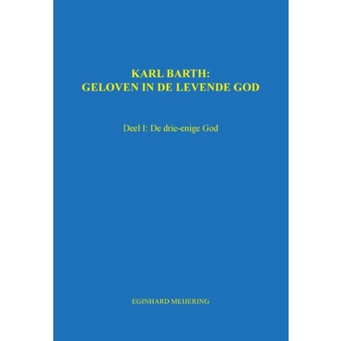 Karl Barth: Geloven In De Levende God - Eginhard Meijering