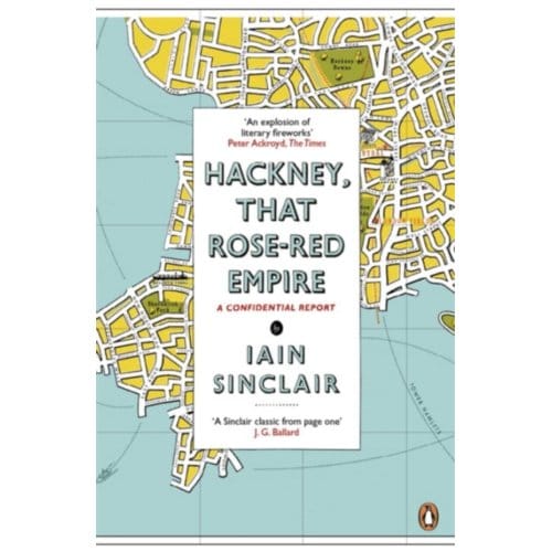Hackney, That Rose-Red Empire - Iain Sinclair