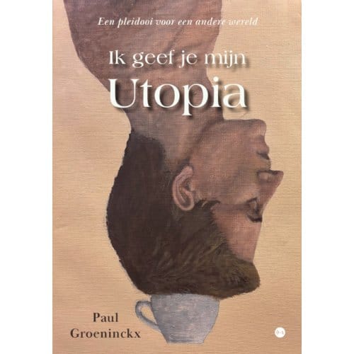 Ik Geef Je Mijn Utopia - Paul Groeninckx