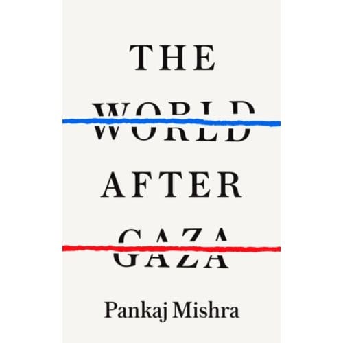 The World After Gaza - Pankaj Mishra