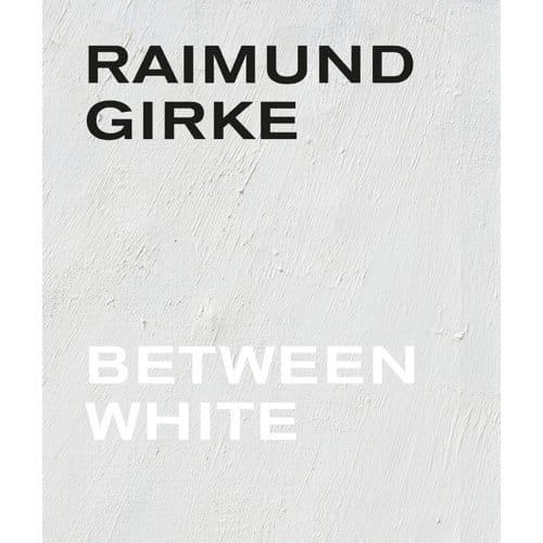 Raimund Girke. Between White - Madeleine Girke
