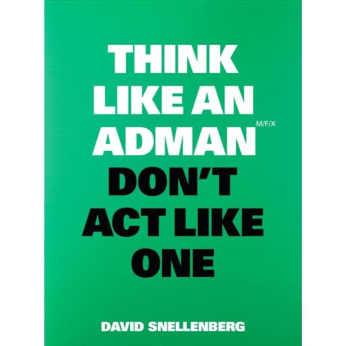 Think Like An Adman, Don't Act Like One - Think Like... - David Snellenberg