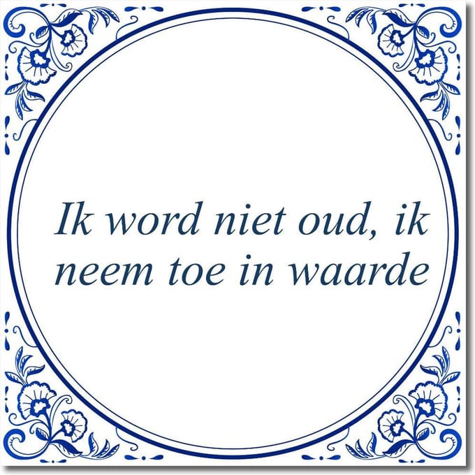 Tegeltje met standaard - Ik word niet oud, ik neem toe in waarde