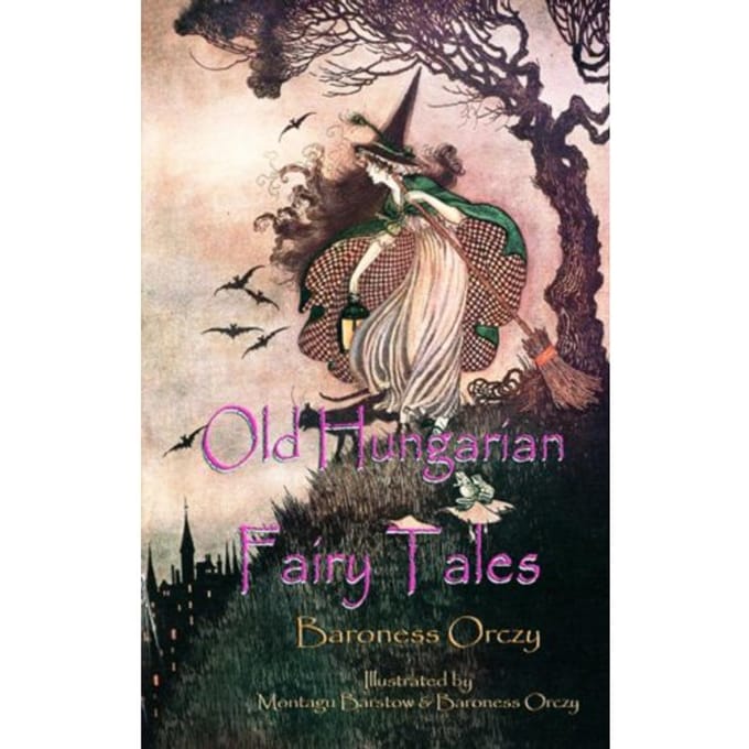 Old Hungarian Fairy Tales - Baroness Emma Orczy