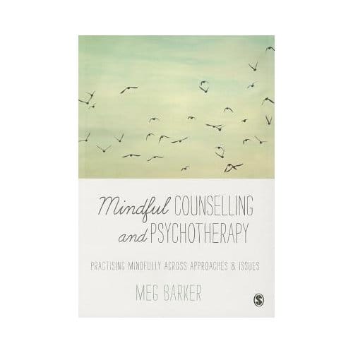 Mindful Counselling & Psychotherapy: Practising Mindfully Across Approaches & Issues - Barker