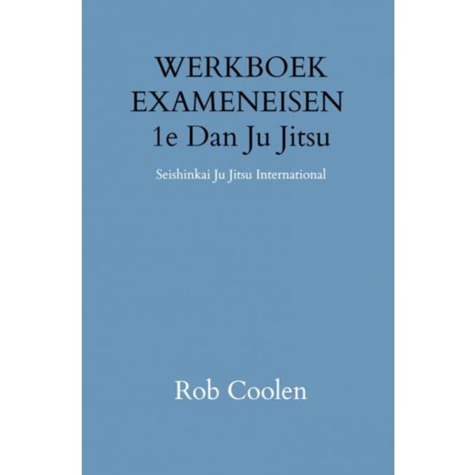 Werkboek Exameneisen 1e Dan Ju-Jitsu - Rob Coolen