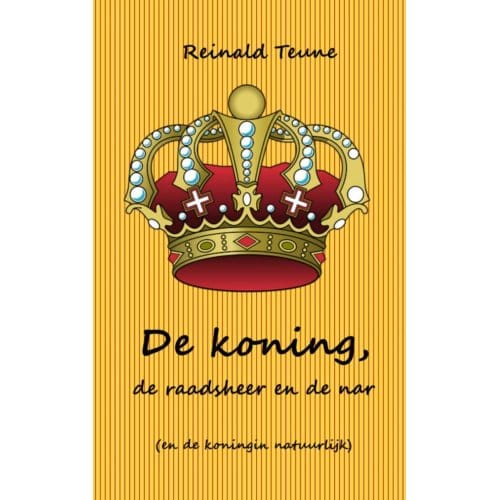 De Koning, De Raadsheer En De Nar (En De Koningin Natuurlijk) - Reinald Teune