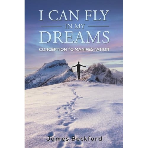 I Can Fly In My Dreams: Conception To Manifestation - James Beckford