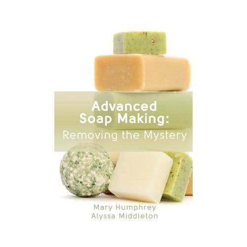 Advanced Soap Making: Removing The Mystery - Alyssa Middleton