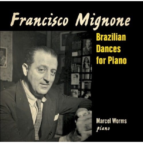 Mignone: Brazilian Dances For Piano - Marcel Worms