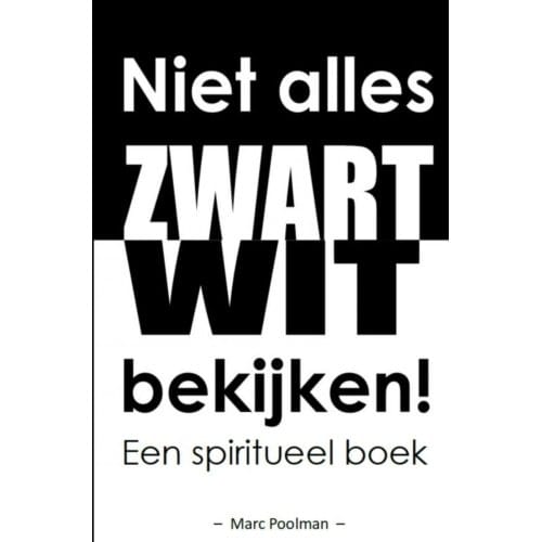 Niet Alles Zwart Wit Bekijken! - Marc Poolman