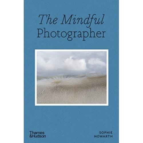 The Mindful Photographer - Mindful - Sophie Howarth