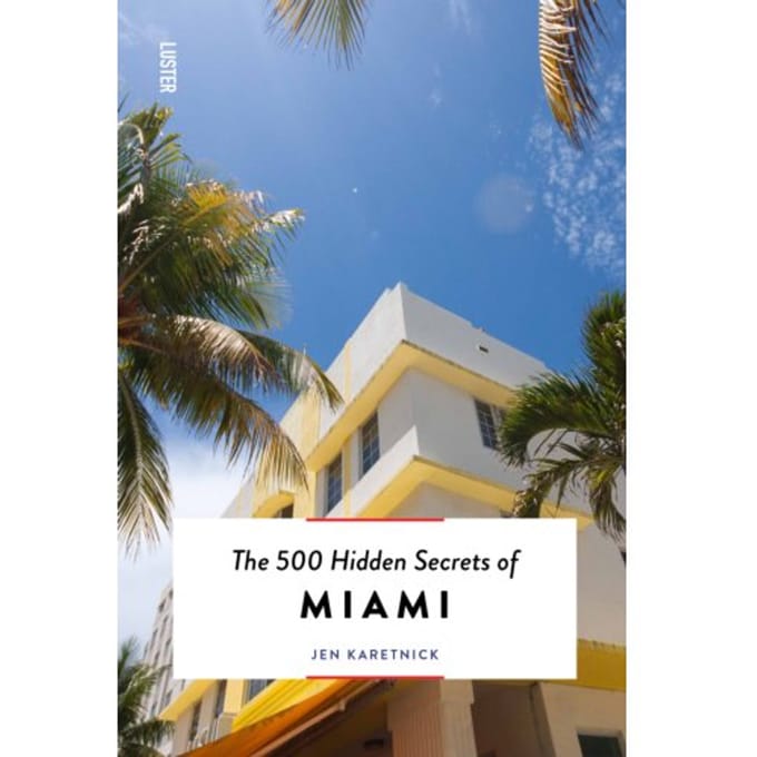 The 500 Hidden Secrets Of Miami - The 500 Hidden Secrets - Jen Karetnick