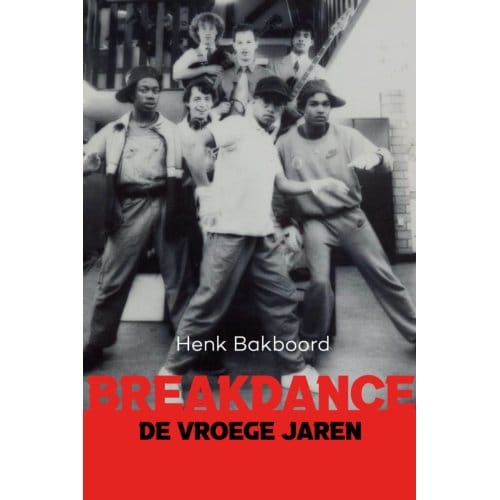 Breakdance - De Vroeg Jaren - Henk Bakboord