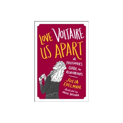 Love voltaire us apart : a philosopher's guide to relationships - Julia Edelman