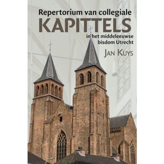 Repertorium Van Collegiale Kapittels In Het Middeleeuwse Bisdom Utrecht - Middeleeuwse Studies - Jan Kuys