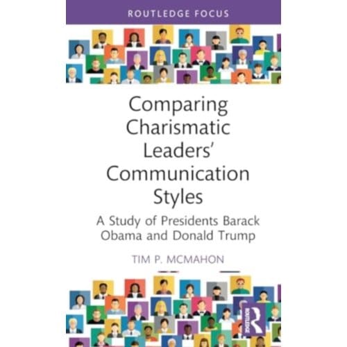 Comparing Charismatic Leaders’ Communication Styles - Routledge Focus On Communication Studies - McMahon, Tim P. (Creighton Unive