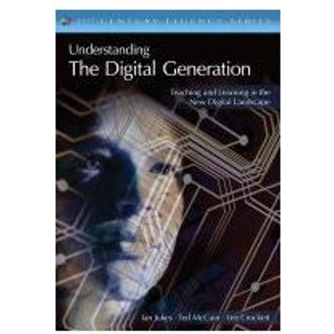 Understanding The Digital Generation: Teaching And Learning In The New Digital Landscape - Jukes