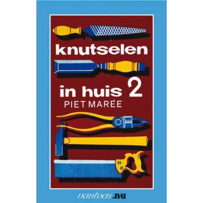 Knutselen In Huis / 2 - Vantoen.Nu - Piet Mareé
