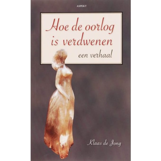 Hoe De Oorlog Is Verdwenen - K. de Jong