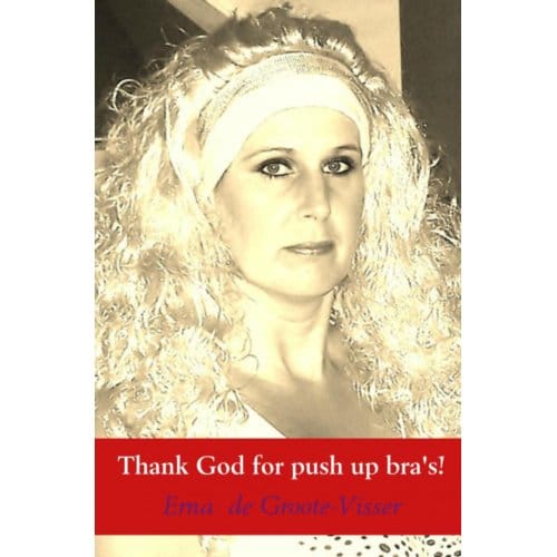 Thank God For Push Up Bra'S! - Erna de Groote Visser