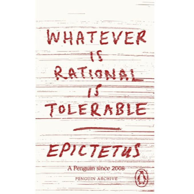 Whatever Is Rational Is Tolerable - Penguin Archive - Epictetus