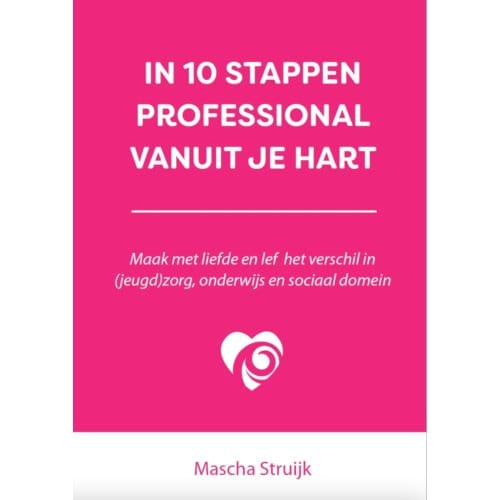 In 10 Stappen Professional Vanuit Je Hart - In 10 Stappen - Mascha Struijk
