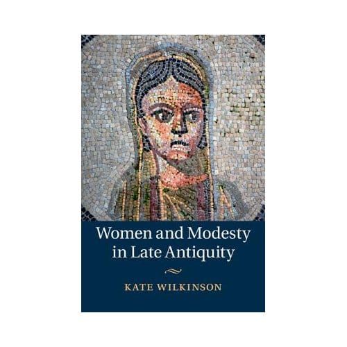 Women And Modesty In Late Antiquity - Wilkinson, Kate (Towson State Un