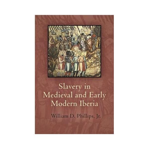 Slavery In Medieval And Early Modern Iberia - Jr., William D. Phillips