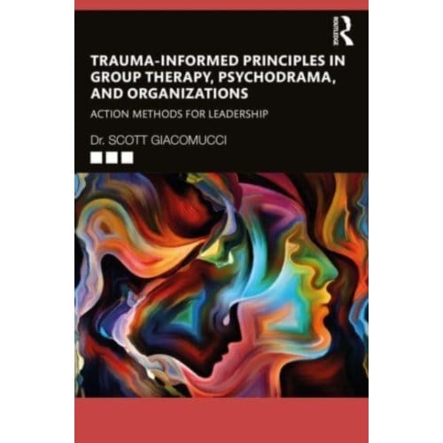 Trauma-Informed Principles In Group Therapy, Psychodrama, And Organizations - Giacomucci, Scott