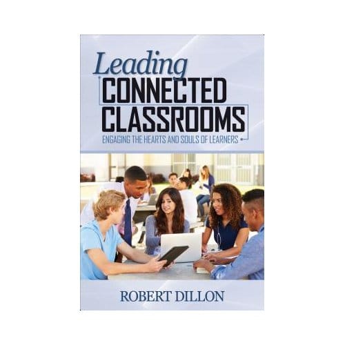 Leading Connected Classrooms: Engaging The Hearts And Souls Of Learners - Dillon