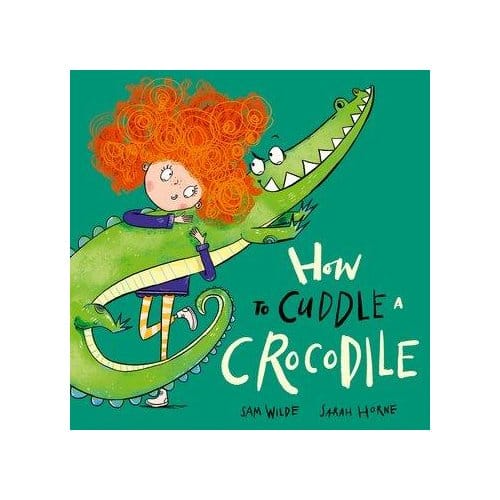 How To Cuddle A Crocodile - Sam Wilde