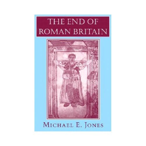 The End Of Roman Britain - Michael E. Jones