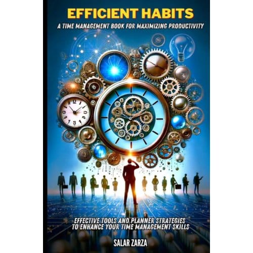 Efficient Habits: A Time Management Book For Maximizing Productivity - Salar Zarza