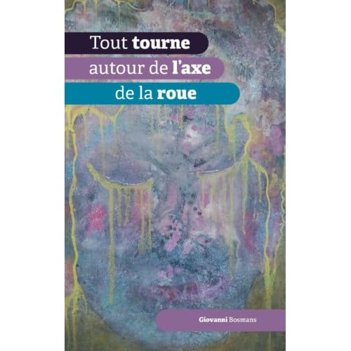 Tout Tourne Autour De L'Axe De La Roue - Giovanni Bosmans