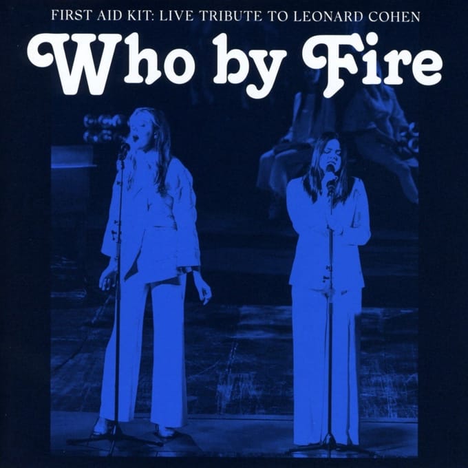Who By Fire - Live Tribute To Leonard Cohen - First Aid Kit