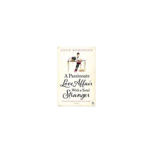 A Passionate Love Affair With A Total Stranger - Lucy Robinson