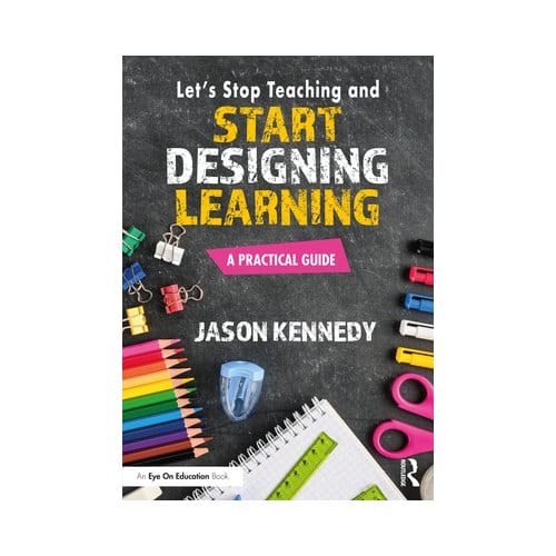 Let's Stop Teaching And Start Designing Learning - Kennedy, Jason
