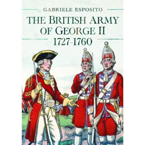 The British Army Of George Ii, 1727-1760 - Gabriele Esposito