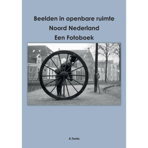 Beelden In Openbare Ruimte Noord Nederland - Ante Tanta