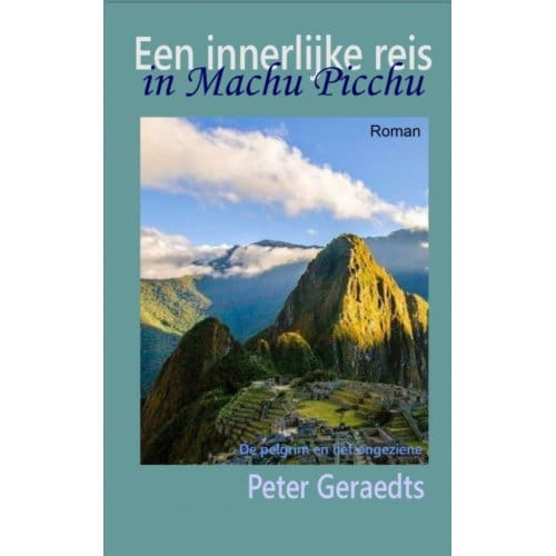 Een Innerlijke Reis In Machu Picchu - Peter Geraedts
