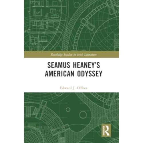 Seamus Heaney’s American Odyssey - Routledge Studies In Irish Literature - O’Shea, Edward J.