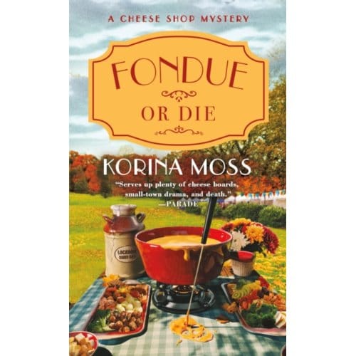 Fondue Or Die - Cheese Shop Mysteries - Korina Moss