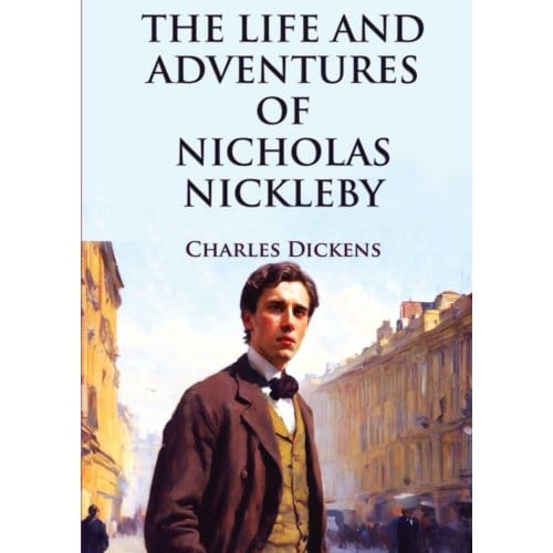 The Life And Adventures Of Nicholas Nickleby - Charles Dickens