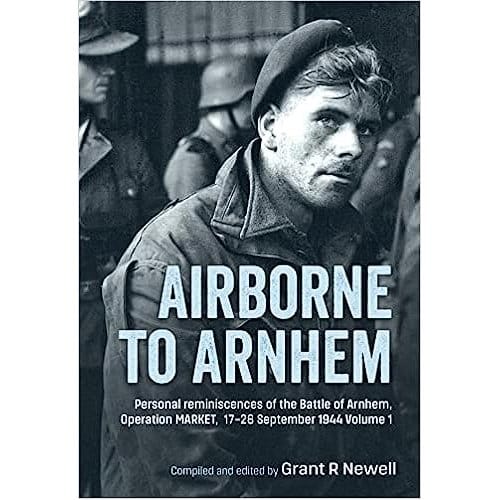 Airborne To Arnhem. Volume 1 - Newell, Grant