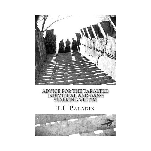 Advice For The Targeted Individual And Gang Stalking Victim - Paladin, T. I.