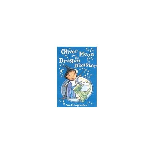 Oliver Moon And The Dragon Disaster - Sue Mongredien